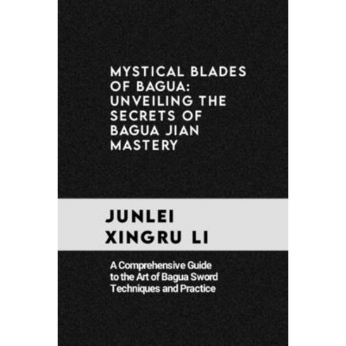 (영문도서) Mystical Blades of Bagua: Unveiling the Secrets of Bagua Jian Mastery: A Comprehensive Guide ... Paperback, Independently Published, English, 9798872278382