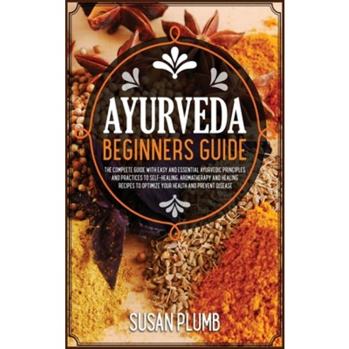 Ayurveda Healing Cookbook for Beginners: Discover Indian Natural Remedies to Manage Diseases. 45+ Re... Hardcover, Sir Nick International Ltd, English, 9781801585408