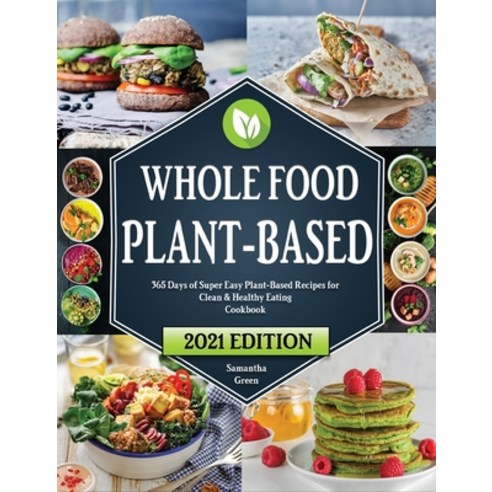 (영문도서) Whole Food Plant-Based Cookbook: 365 Days of Easy Plant-Based Recipes for Clean and Healthy E... Hardcover, Parthenon Press, English, 9781922590145