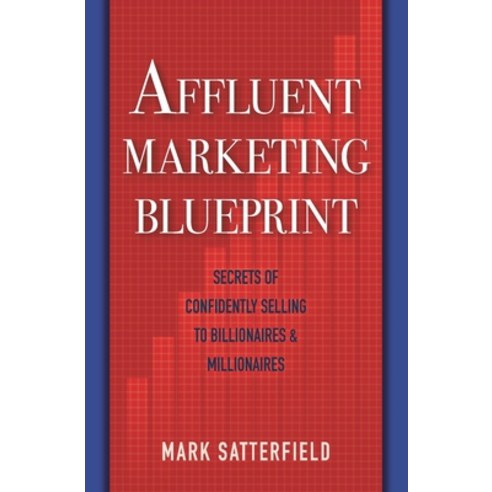 (영문도서) Affluent Marketing Blueprint: Secrets of Confidently Selling To Billionaires & Millionaires Paperback, Mandalay Press, English, 9798987601709