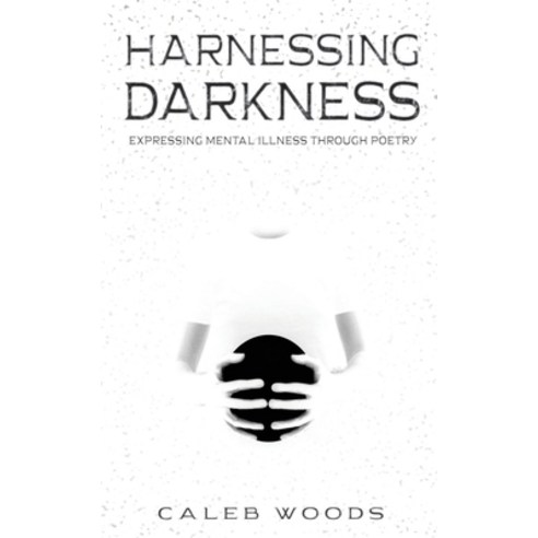 Harnessing Darkness: Expressing Mental Illness Through Poetry Paperback, Caleb Woods, English, 9780578531465
