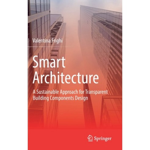 (영문도서) Smart Architecture - A Sustainable Approach for Transparent Building Components Design Hardcover, Springer, English, 9783030776053