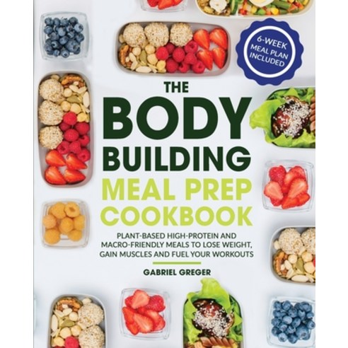 The Bodybuilding Meal Prep Cookbook: Plant-Based High-Protein and Macro-Friendly Meals to Lose Weigh... Paperback, Bamith Ltd, English, 9781914091124