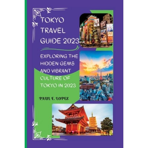 (영문도서) Tokyo Travel Guide 2023: Exploring the Hidden Gems and Vibrant Culture of Tokyo in 2023 Paperback, Independently Published, English, 9798386784942