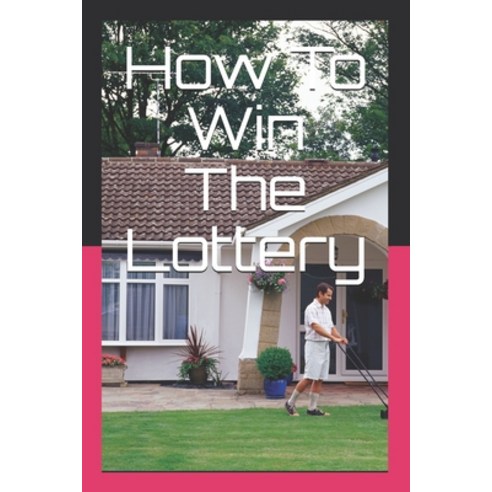 How To Win The Lottery: Win Today Paperback, Independently Published