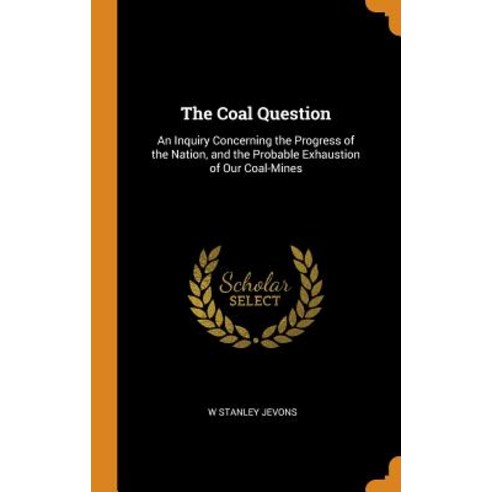(영문도서) The Coal Question: An Inquiry Concerning the Progress of the Nation and the Probable Exhaust... Hardcover, Franklin Classics, English, 9780341876854