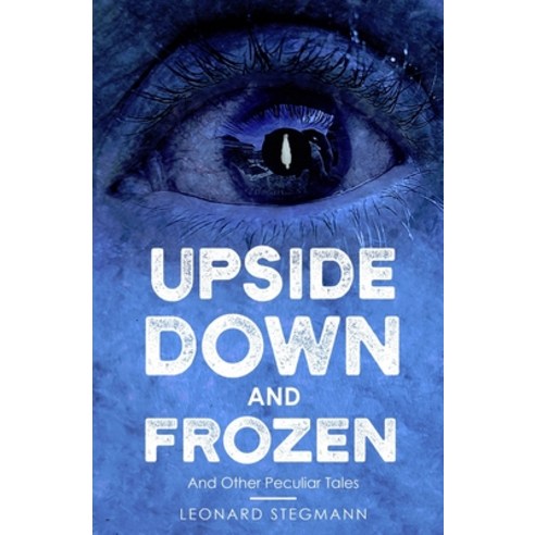 Upside Down and Frozen: And Other Peculiar Tales Paperback, Independently Published
