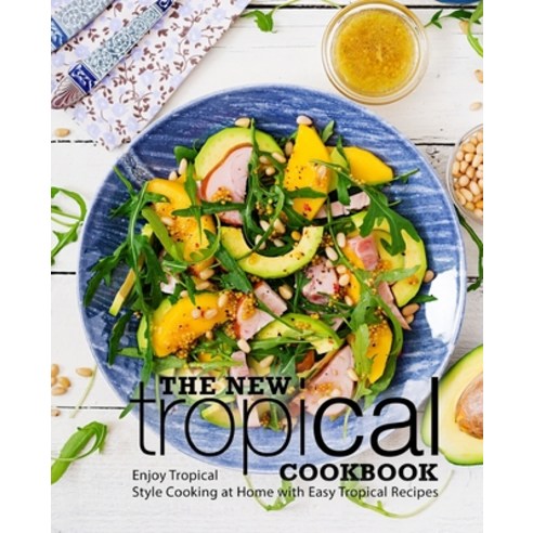 The New Tropical Cookbook: Enjoy Tropical Cooking at Home with Easy Caribbean Recipes (2nd Edition) Paperback, Independently Published