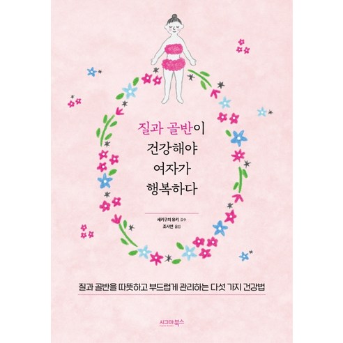 질과 골반이 건강해야 여자가 행복하다:질과 골반을 따뜻하고 부드럽게 관리하는 다섯 가지 건강법, 시그마북스, 세키구치 유키