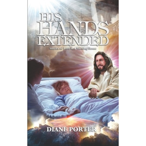 His Hands Extended: Stories of Love in a Nursing Home Paperback, Independently Published, English, 9798727925249