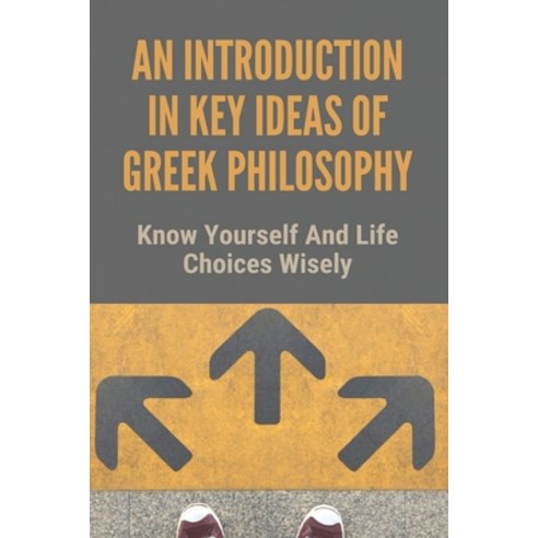 (영문도서) An Introduction In Key Ideas Of Greek Philosophy: Know Yourself And Life Choices Wisely: The ... Paperback, Independently Published, English, 9798515807672