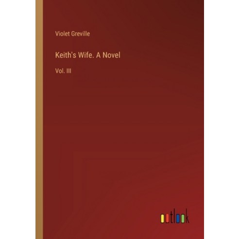 (영문도서) Keith''s Wife. A Novel: Vol. III Paperback, Outlook Verlag, English, 9783385320413