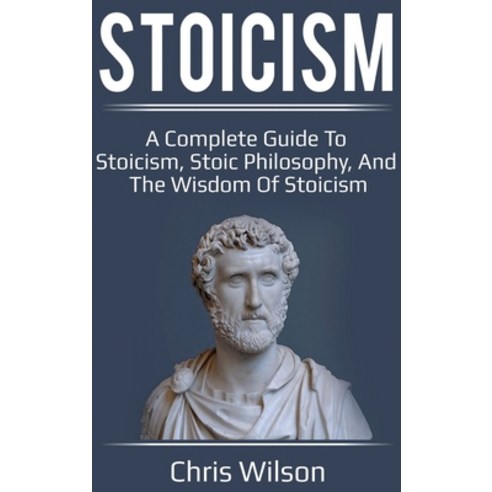Stoicism: A Complete Guide to Stoicism Stoic Philosophy and the Wisdom of Stoicism Hardcover, Ingram Publishing