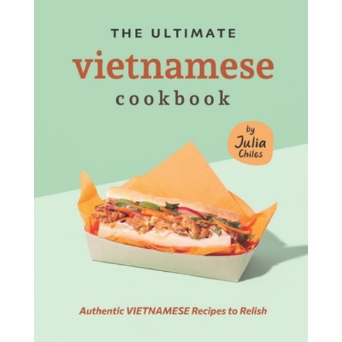 (영문도서) The Ultimate Vietnamese Cookbook: Authentic Vietnamese Recipes to Relish Paperback, Independently Published, English, 9798760185105