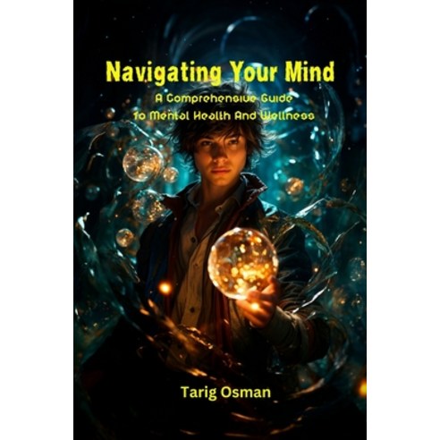 (영문도서) Navigating Your Mind: A Comprehensive Guide To Mental Health And Wellness Paperback, Independently Published, English, 9798329236828