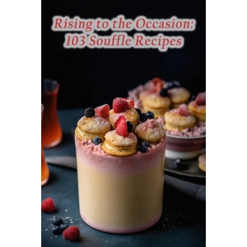(영문도서) Rising to the Occasion: 103 Souffle Recipes Paperback, Independently Published, English, 9798865230953