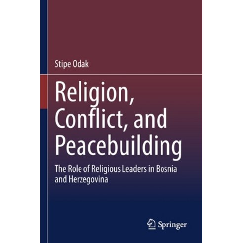 (영문도서) Religion Conflict and Peacebuilding: The Role of Religious Leaders in Bosnia and Herzegovina Paperback, Springer, English, 9783030551131