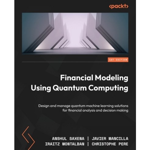 (영문도서) Financial Modeling Using Quantum Computing: Design and manage quantum machine learning soluti... Paperback, Packt Publishing, English, 9781804618424