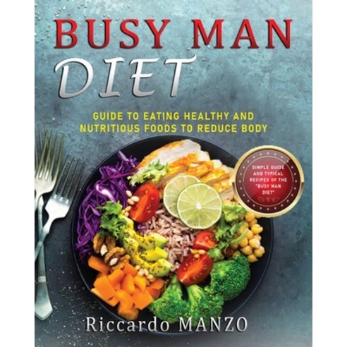 Busy Man Diet: Guide to Eating Healthy and Nutritious Foods to Reduce Body Weight Simple Guide and T... Paperback, Riccardo Manzo, English, 9781802524741