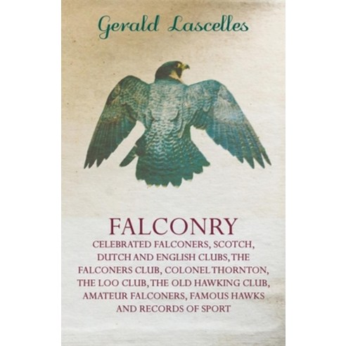 (영문도서) Falconry - Celebrated Falconers Scotch Dutch and English Clubs the Falconers Club Colonel... Paperback, Read Country Books, 9781445524481