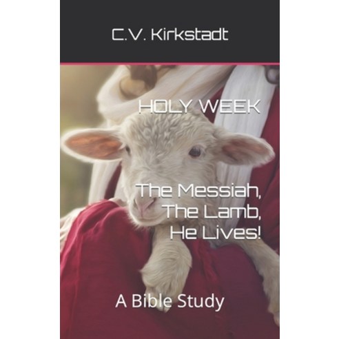 (영문도서) Holy Week - The Messiah The Lamb He Lives!: A Bible Study Paperback, Independently Published, English, 9798374823325