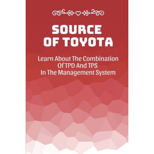 (영문도서) Source Of Toyota: Learn About The Combination Of TPD And TPS In The Management System: Toyota... Paperback, Independently Published, English, 9798450298498