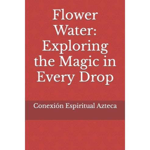 (영문도서) Flower Water: Exploring the Magic in Every Drop Paperback, Independently Published, English, 9798879973532