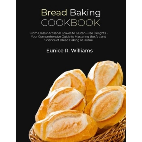 (영문도서) Bread Baking Cookbook: From Classic Artisanal Loaves to Gluten-Free Delights - Your Comprehen... Paperback, Independently Published, English, 9798874379537