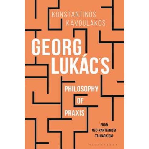 Georg Lukács''s Philosophy of Praxis: From Neo-Kantianism to Marxism Hardcover, Bloomsbury Publishing PLC