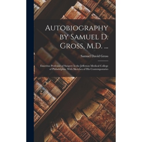 (영문도서) Autobiography by Samuel D. Gross M.D. ...: Emeritus Professor of Surgery in the Jefferson Me... Hardcover, Legare Street Press, English, 9781016572040