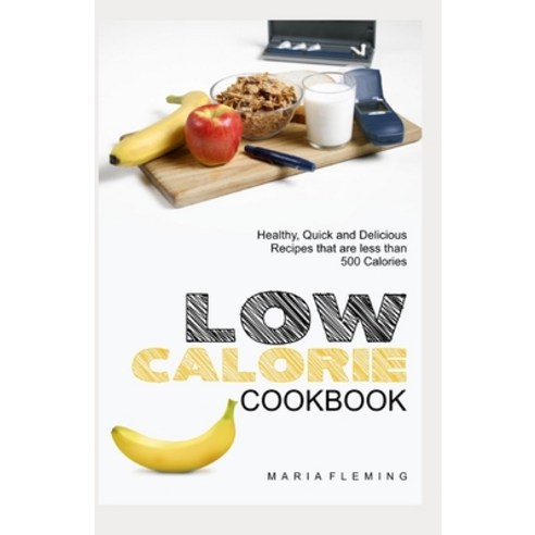 (영문도서) Low Calorie Cookbook: Healthy Quick and Delicious Recipes that are less than 500 Calories Paperback, Independently Published, English, 9798540861106