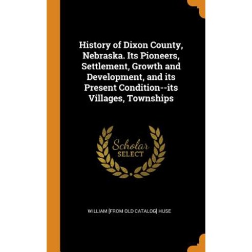 History of Dixon County Nebraska. Its Pioneers Settlement Growth and Development and its Present... Hardcover, Franklin Classics, English, 9780342448371