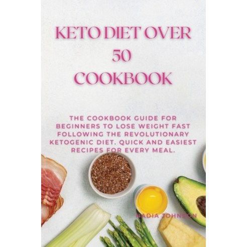 Keto Diet Over 50 Cookbook: The Cookbook Guide for Beginners to Lose Weight Fast Following the Revol... Paperback, Nadia Johnson, English, 9781802220377