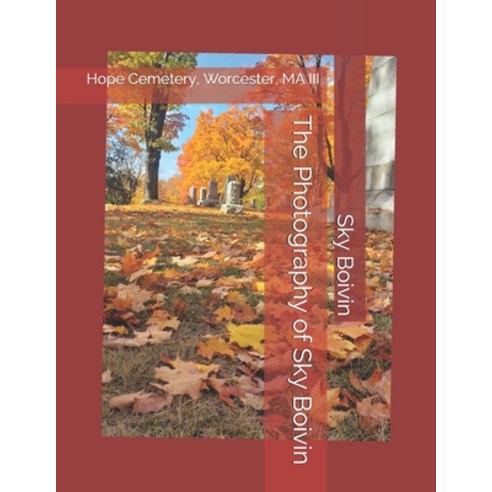 The Photography of Sky Boivin: Hope Cemetery Worcester MA III Paperback, Independently Published, English, 9798718525786
