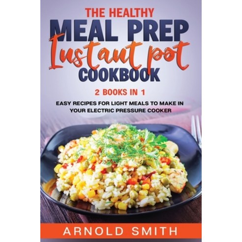The Healthy Meal Prep Instant Pot Cookbook: 2 Books In 1 Easy Recipes For Light Meals To Make In You... Paperback, Diamond V&e Ltd, English, 9781801092456