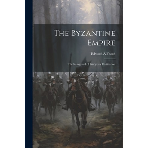 (영문도서) The Byzantine Empire; the Rearguard of European Civilization Paperback, Legare Street Press, English, 9781021467546