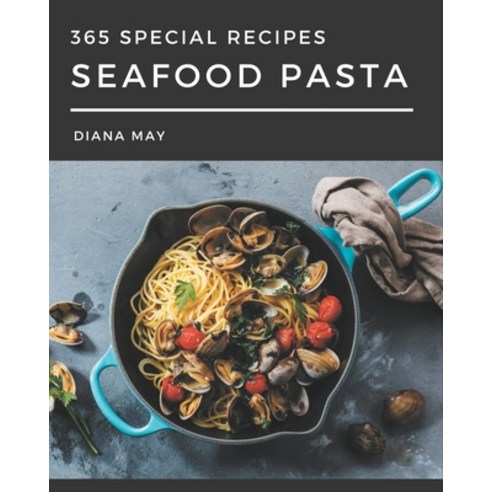 365 Special Seafood Pasta Recipes: A Seafood Pasta Cookbook to Fall In Love With Paperback, Independently Published, English, 9798567567883