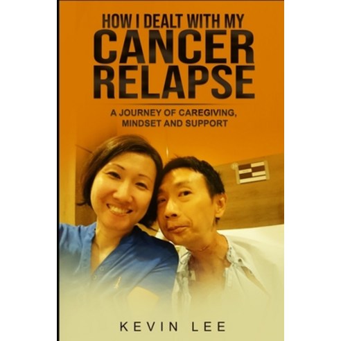 How I Dealt with My Cancer Relapse: A Journey of Caregiving Mindset and Support Paperback, Independently Published, English, 9798693985230