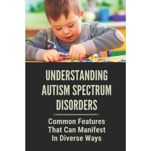 (영문도서) Understanding Autism Spectrum Disorders: Common Features That Can Manifest In Diverse Ways: T... Paperback, Independently Published, English, 9798530485084