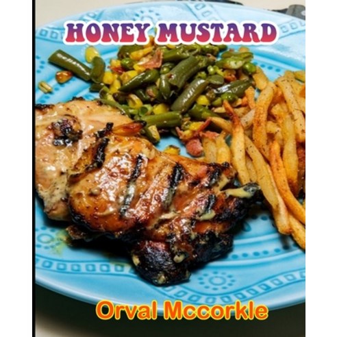 (영문도서) Honey Mustard: 150 recipe Delicious and Easy The Ultimate Practical Guide Easy bakes Recipes ... Paperback, Independently Published, English, 9798526746410