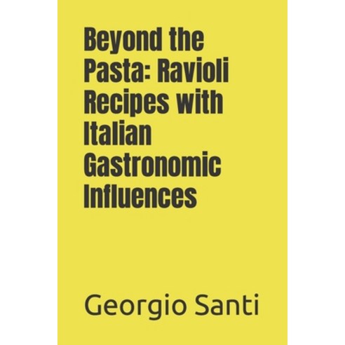 (영문도서) Beyond the Pasta: Ravioli Recipes with Italian Gastronomic Influences Paperback, Independently Published, English, 9798395802682