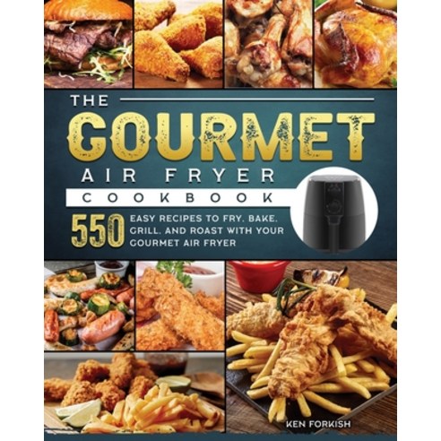 (영문도서) The Gourmet Air Fryer Cookbook: 550 Easy Recipes to Fry Bake Grill and Roast with Your Gou... Paperback, Ken Forkish, English, 9781803190242