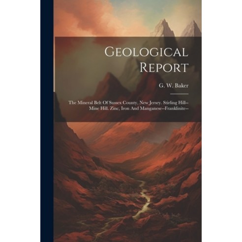 (영문도서) Geological Report: The Mineral Belt Of Sussex County New Jersey. Stirling Hill--mine Hill. Z... Paperback, Legare Street Press, English, 9781021556554