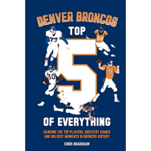 (영문도서) Denver Broncos Top 5 of Everything: Ranking the Top Players Greatest Games and Wildest Mome... Paperback, St Cyprian Books, English, 9781739213756