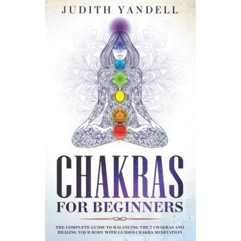 Chakras for Beginners: The Complete Guide to Balancing the 7 Chakras and Healing your Body with Guid... Paperback, Independently Published, English, 9781096160786