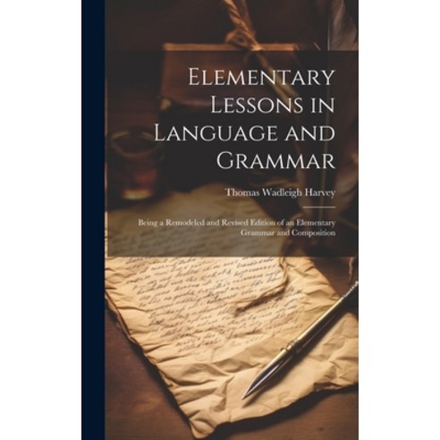 (영문도서) Elementary Lessons in Language and Grammar: Being a Remodeled and Revised Edition of an Eleme... Hardcover, Legare Street Press, English, 9781020641312