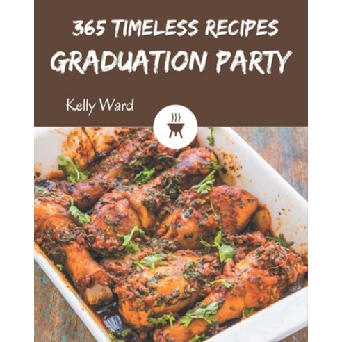 365 Timeless Graduation Party Recipes: Home Cooking Made Easy with Graduation Party Cookbook! Paperback, Independently Published