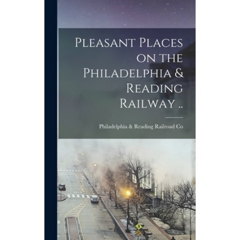 (영문도서) Pleasant Places on the Philadelphia & Reading Railway .. Hardcover, Legare Street Press, English, 9781017434217