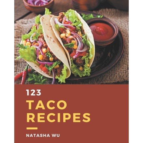 123 Taco Recipes: Let''s Get Started with The Best Taco Cookbook! Paperback, Independently Published
