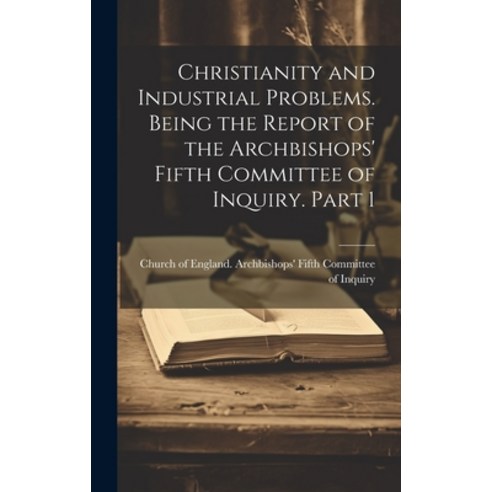 (영문도서) Christianity and Industrial Problems. Being the Report of the Archbishops'' Fifth Committee of... Hardcover, Legare Street Press, English, 9781019583364